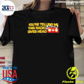 You’re Telling Me This Radio Gives Head Dad Shirt