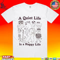 A Quiet Life Is A Happy Life T-shirt