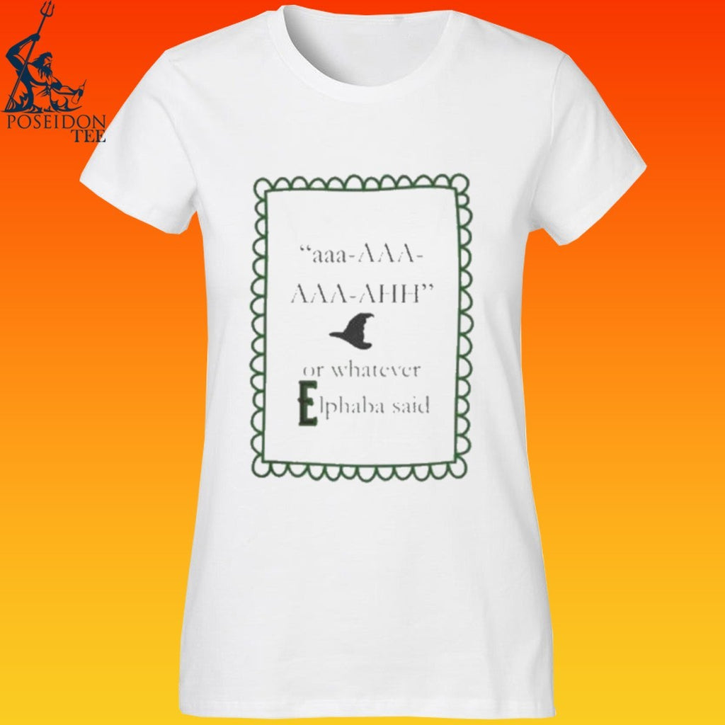 Aaa Aaa Aaa Ahh Or Whatever Elphaba Said T-shirt
