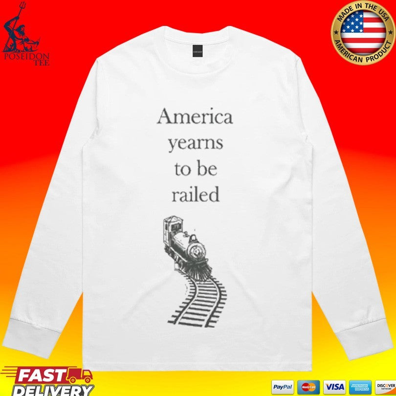 America Yearns To Be Railed T-shirt