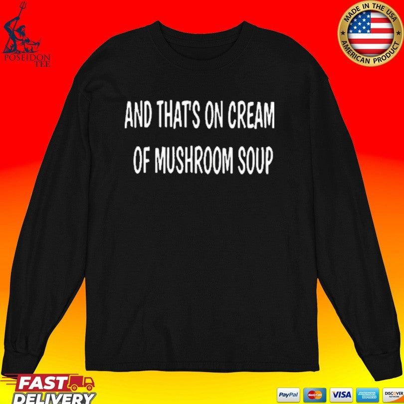 And That’s On Cream Of Mushroom Soup T-shirt