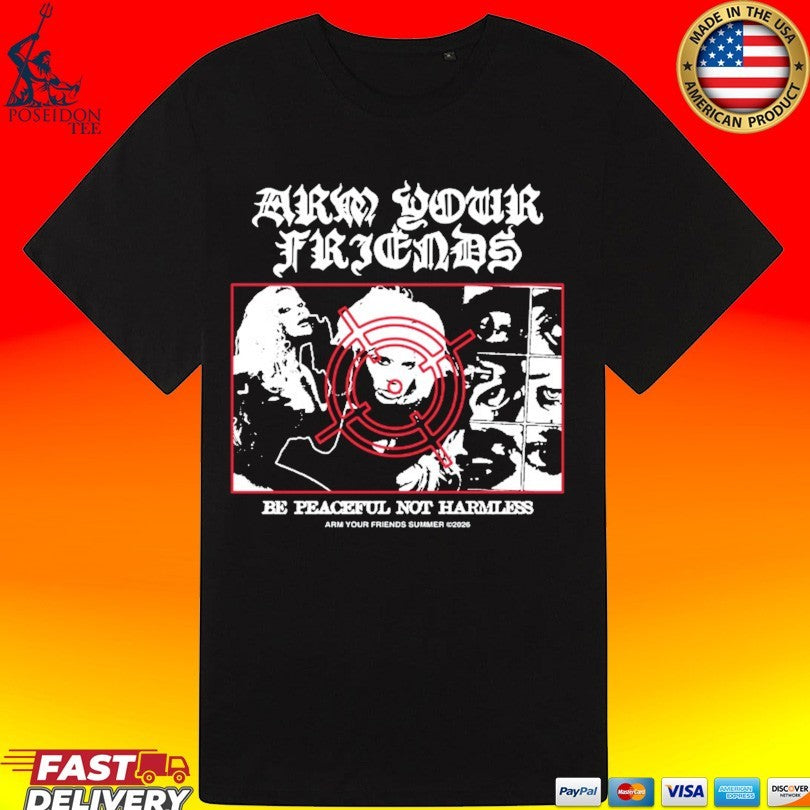 Arm Your Friends Be Peaceful Not Harmless T-shirt