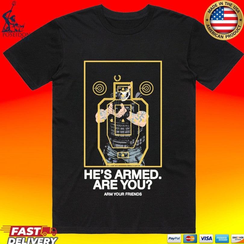 Arm Your Friends He’s Armed Are You Sad Boys T-shirt