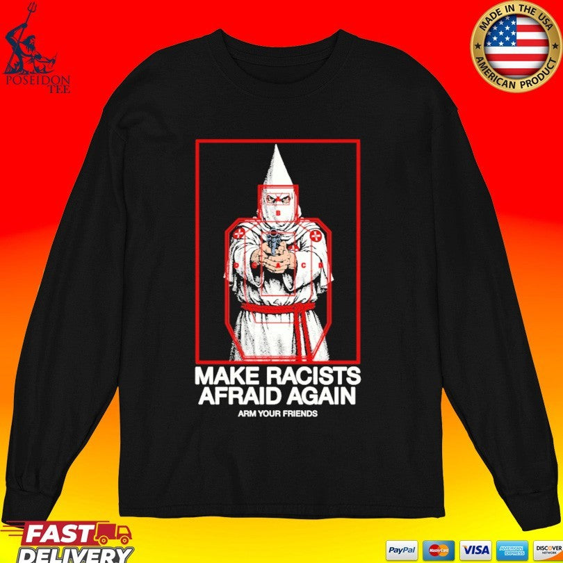 Arm Your Friends Make Racists Afraid Again T-shirt