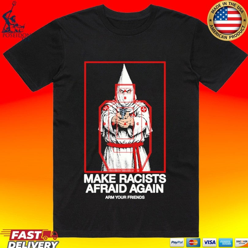 Arm Your Friends Make Racists Afraid Again T-shirt