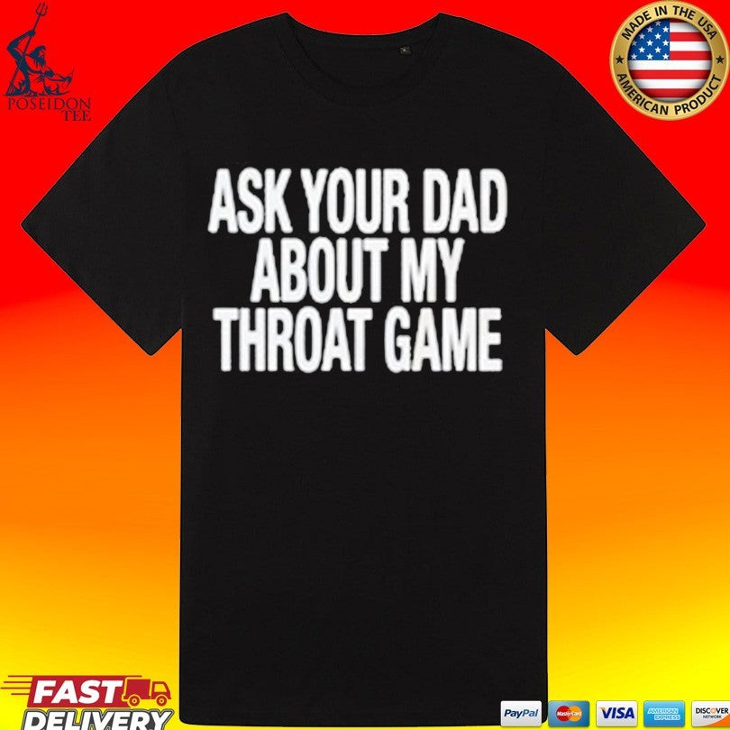 Ask Your Dad About My Throat Game T-shirt