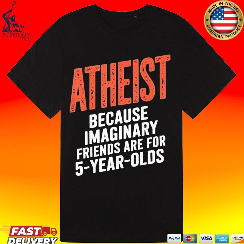Atheist Because Imaginary Friends Are For 5 Years Olds T-shirt