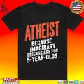 Atheist Because Imaginary Friends Are For 5 Years Olds T-shirt