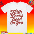 Batchlor Iv Faith Looks Good On You T-shirt