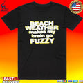 Beach Weather Makes My Brain Go Fuzzy T-shirt