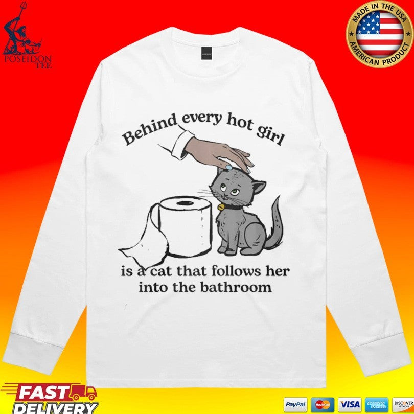 Behind Every Hot Girl Is A Cat That Follows Her Into The Bathroom T-shirt