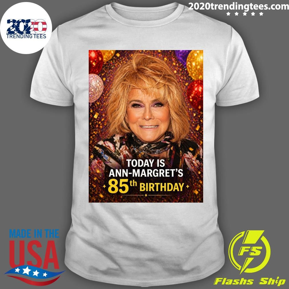 Happy 85th birthday today to Ann-Margret Born April 28, 1941 Shirt