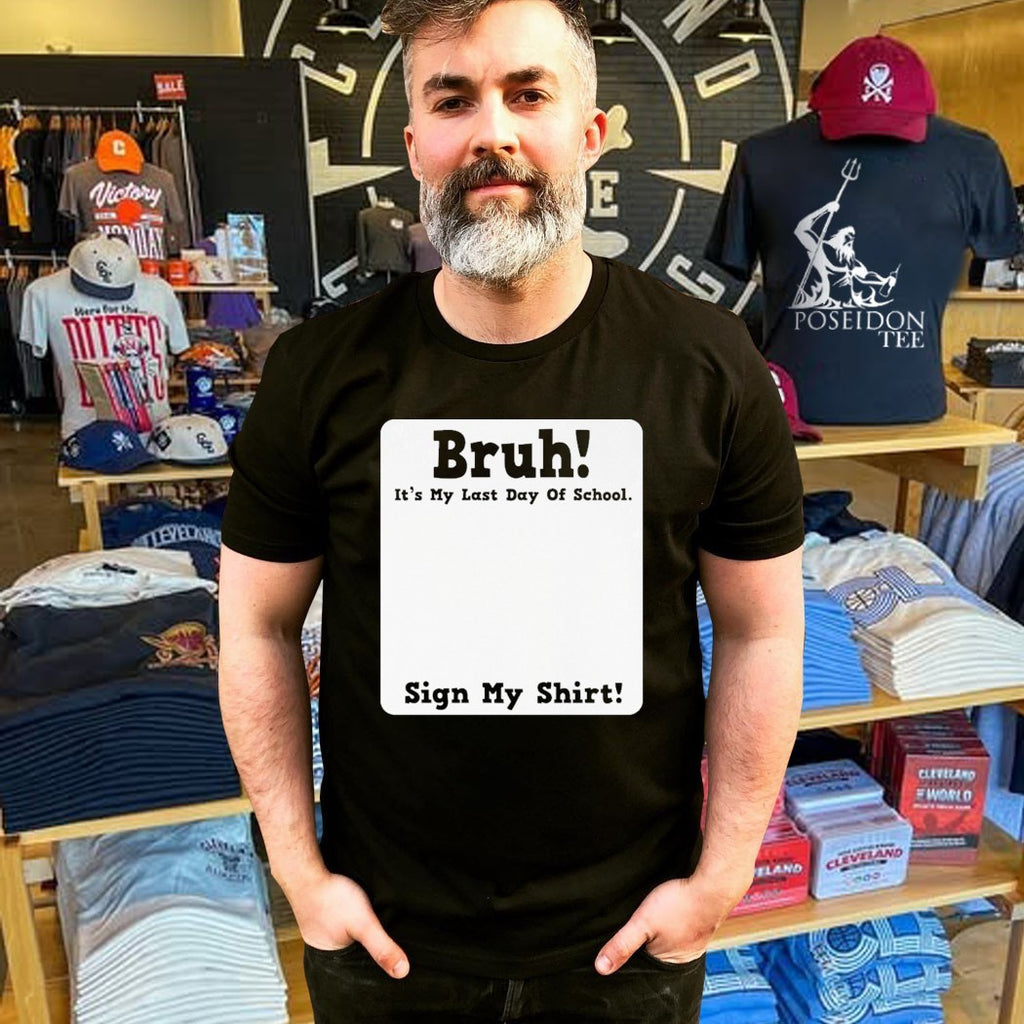 Bruh It’s My Last Day Of School Sign My T-shirt
