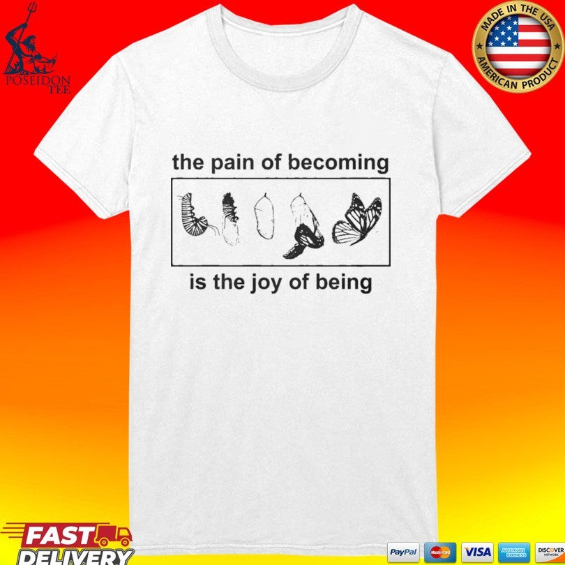 Butterfly The Pain Of Becoming Is The Joy Of Being T-shirt