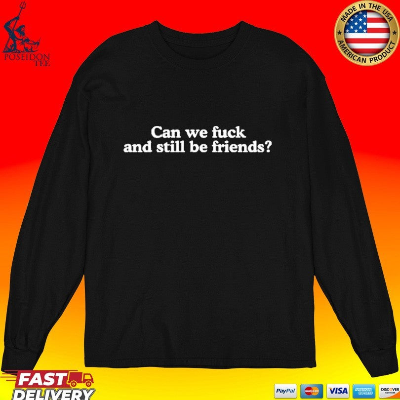 Can We Fuck And Still Be Friends T-shirt