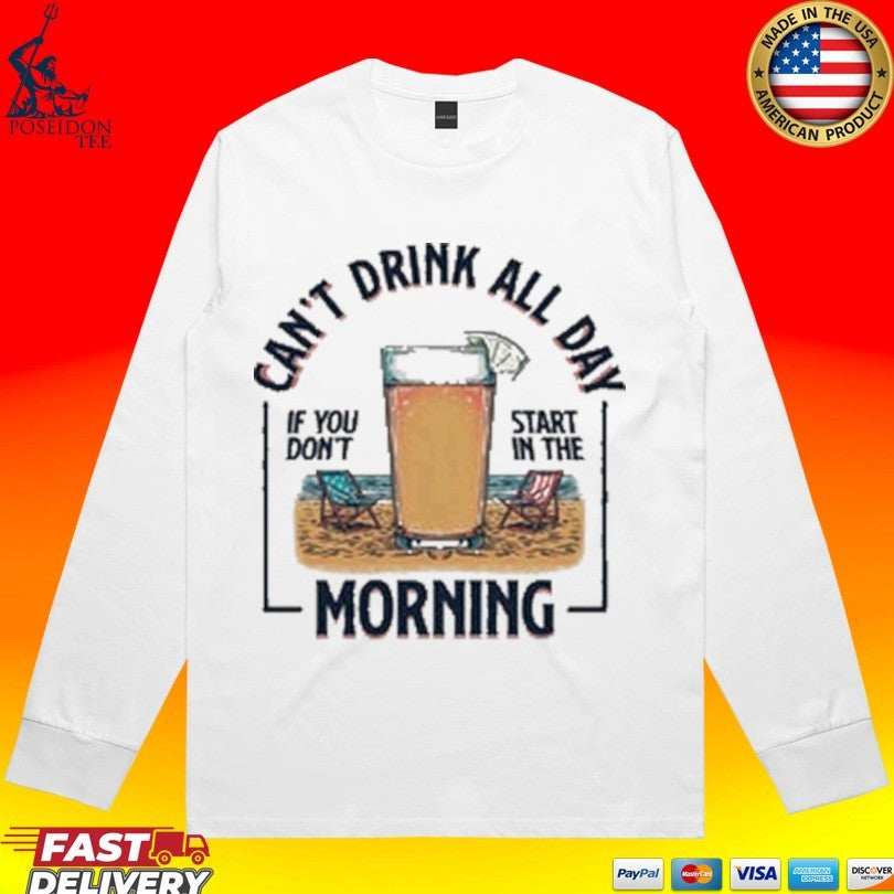 Can’t Drink All Day Morning If You Don’t Start In The Summer T-shirt