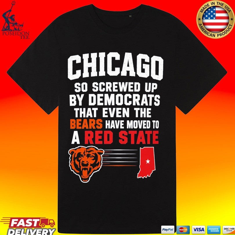 Chicago So Screwed Up By Democrats That Even The Bears Have Moved To A Red State T-shirt