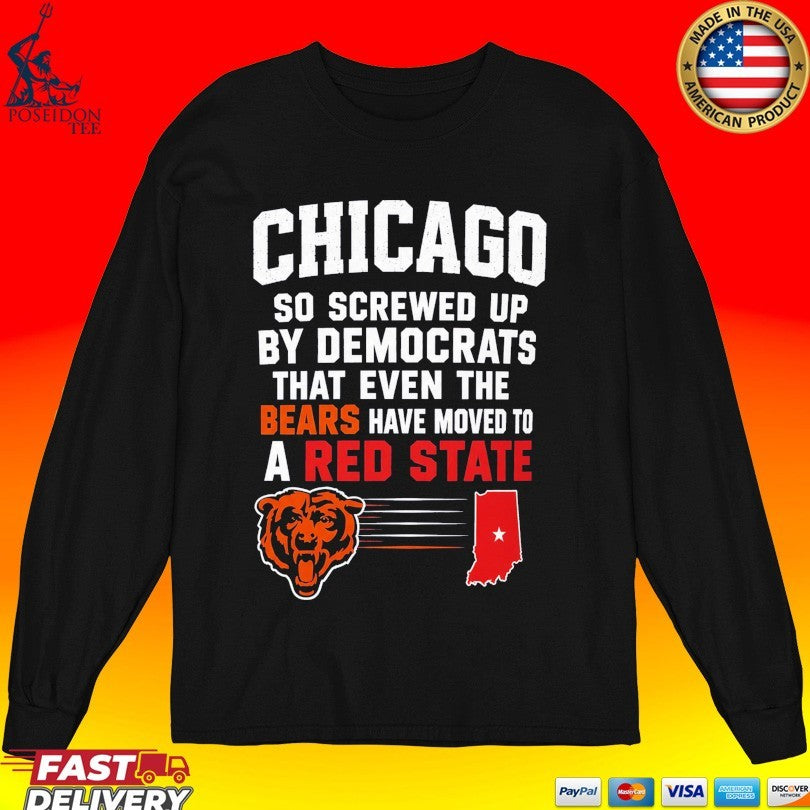 Chicago So Screwed Up By Democrats That Even The Bears Have Moved To A Red State T-shirt