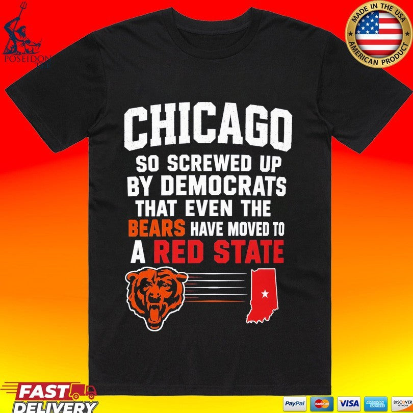 Chicago So Screwed Up By Democrats That Even The Bears Have Moved To A Red State T-shirt