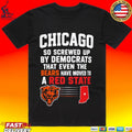 Chicago So Screwed Up By Democrats That Even The Bears Have Moved To A Red State T-shirt