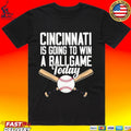 Cincinnati Is Going To Win A Ballgame Today T-shirt