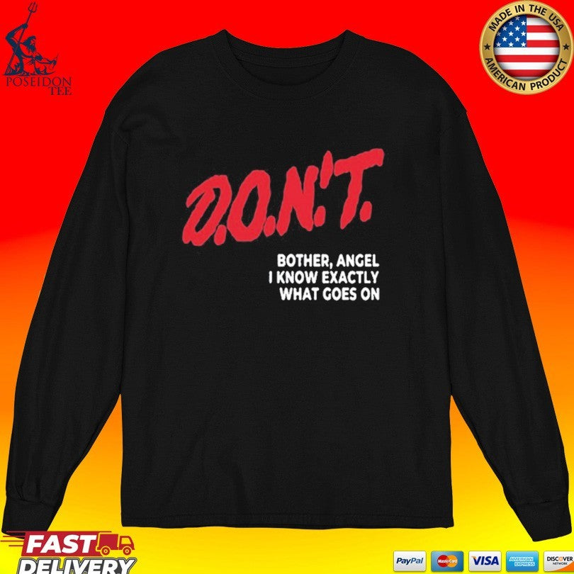 D.O.N’T. Bother Angel I Know Exactly What Goes On T-shirt