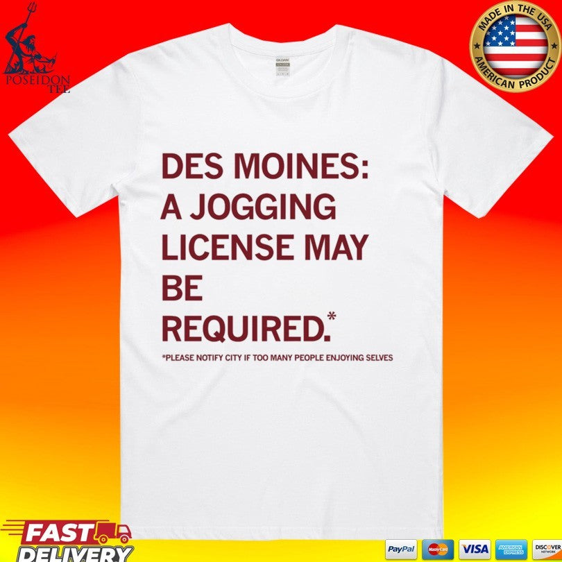Des Moines Jogging License May Be Required Please Notify City If Too Many People Enjoying Selves T-shirt