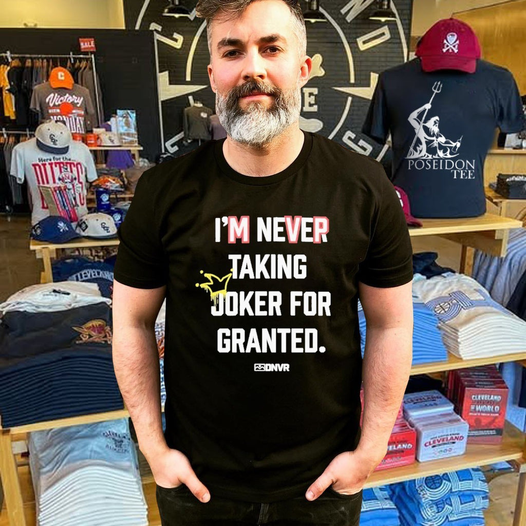 Dnvr I’m Never Taking Joker For Granted Denver Nuggets Basketball T-shirt