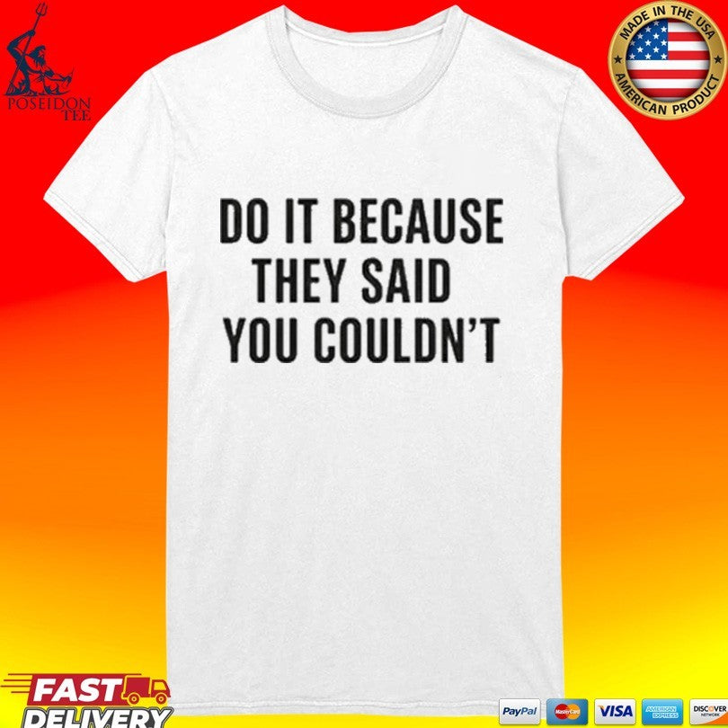 Do It Because They Said You Couldn’t T-shirt