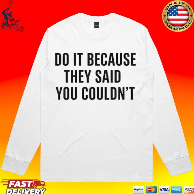 Do It Because They Said You Couldn’t T-shirt