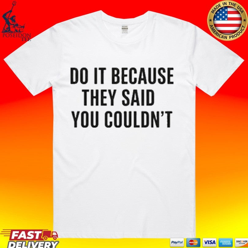 Do It Because They Said You Couldn’t T-shirt