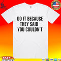 Do It Because They Said You Couldn’t T-shirt