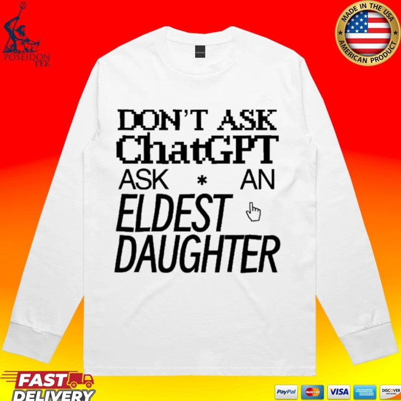 Don’t Ask Chat GPT Ask An Eldest Daughter T-shirt
