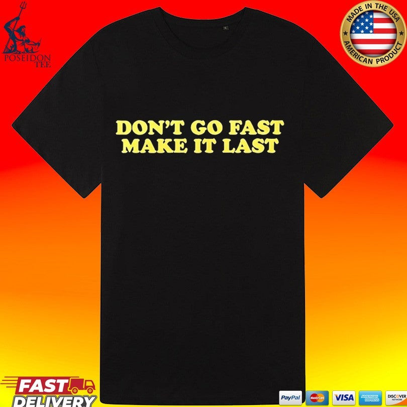 Don’t Go Fast Make It Last T-shirt
