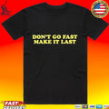 Don’t Go Fast Make It Last T-shirt
