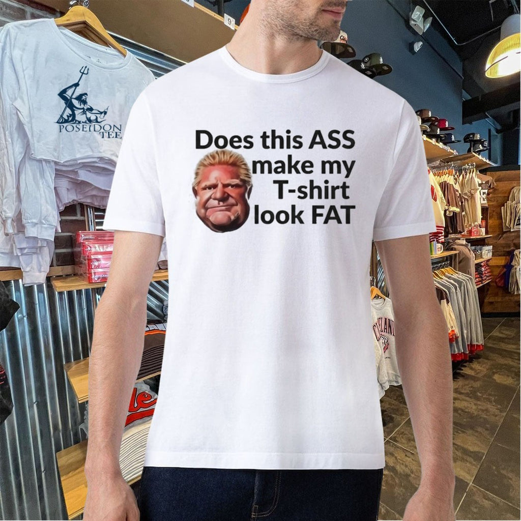 Doug Ford Does This Ass Make My T-T-shirt Look Fat T-shirt
