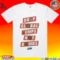 Drop Global Temps Not Bombs T-shirt