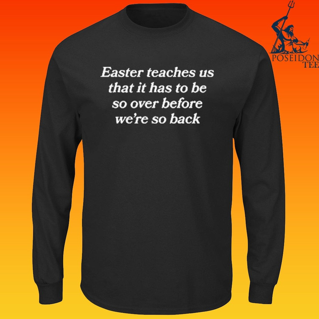 Easter Teaches Us That It Has To Be So Over Before We’re So Back T-shirt