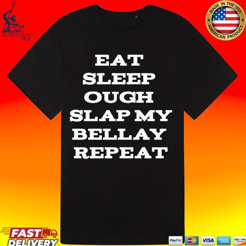 Eat Sleep Ough Slap My Bellay Repeat T-shirt