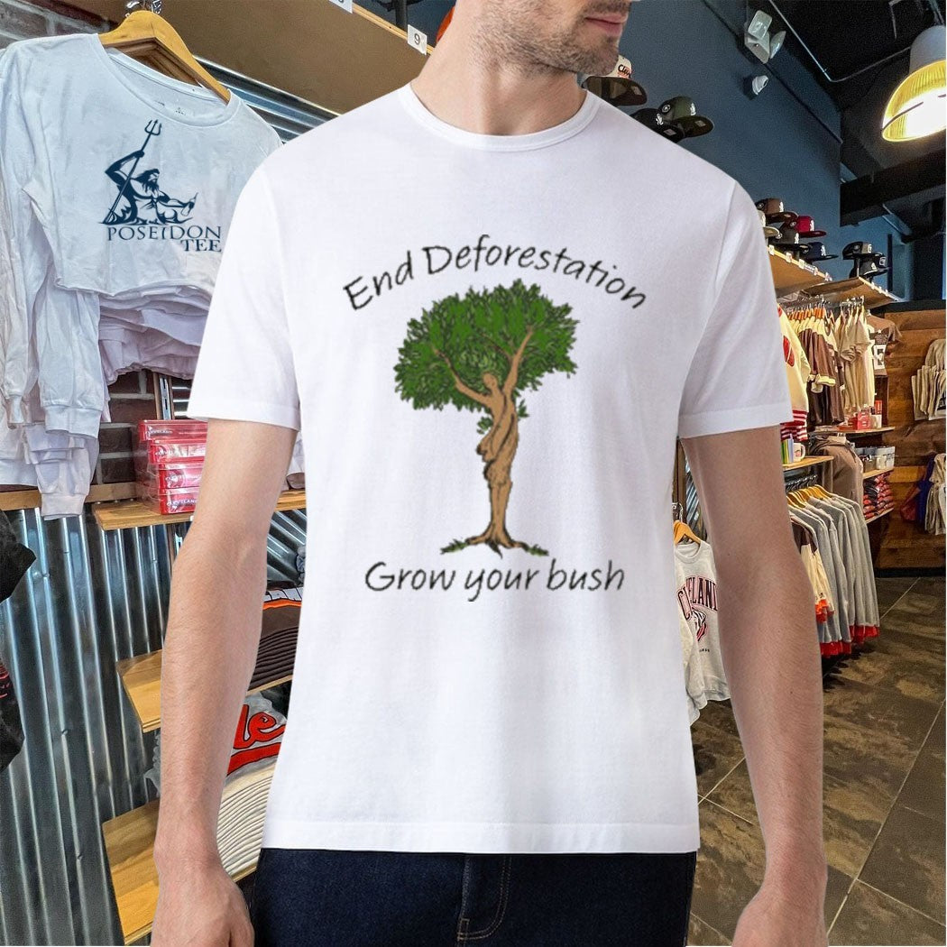 End Deforestation Grow Your Bush T-shirt