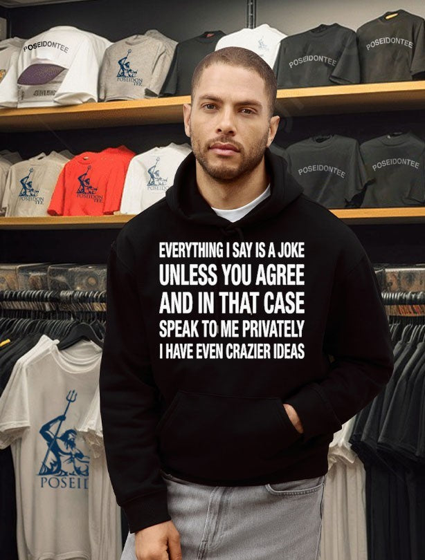 Everything I Say Is A Joke Unless You Agree With Me And In That Case Speak To Me Privately I Have Even Crazier Ideas T-shirt T-shirt