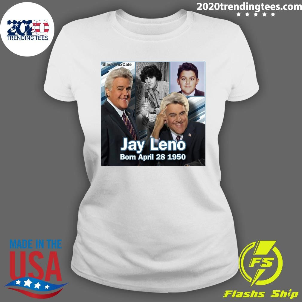 Happy 76th Birthday Jay Leno Born On This Day April 28 1950 American comedian and TV talk show host Shirt