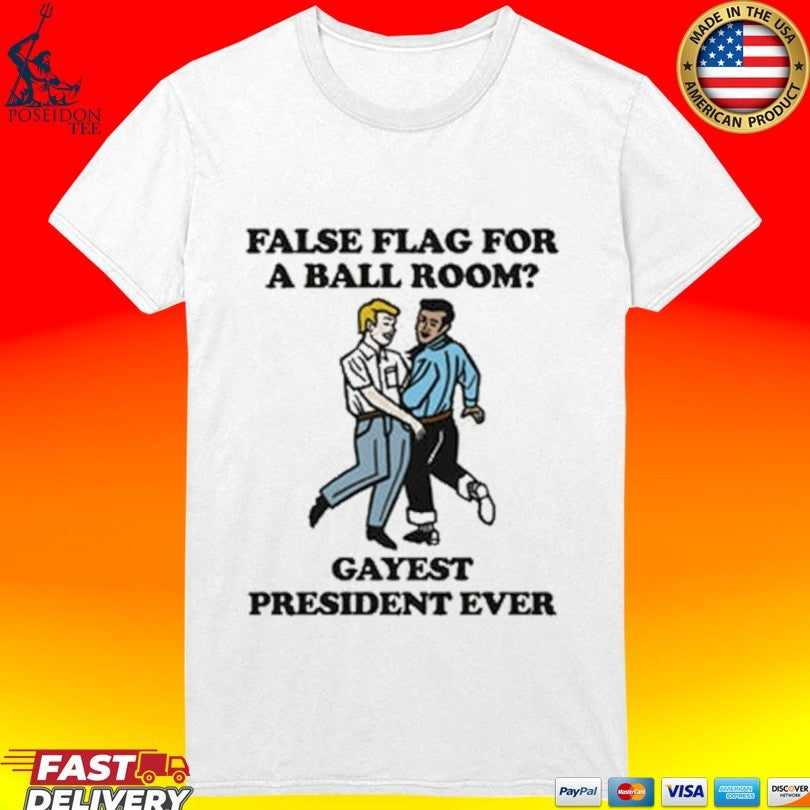 False Flag For A Ballroom Gayest President Ever T-shirt