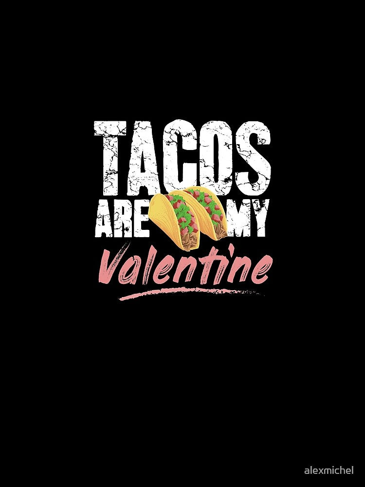 Tacos are my valentine by Captain Mood