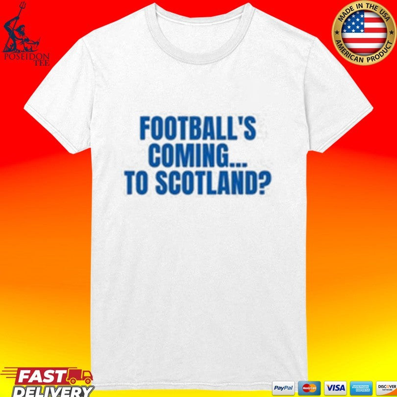 Football’s Coming To Scotland T-shirt