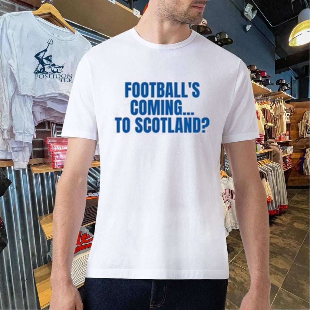 Football’s Coming To Scotland T-shirt