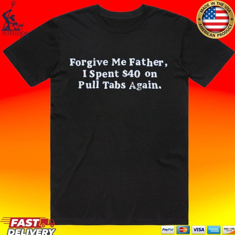 Forgive Me Father I Spent On Pull Tabs Again T-shirt