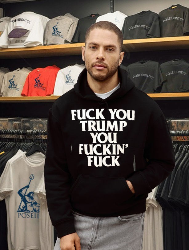 Fuck You Trump You Fuckin’ Fuck T-shirt