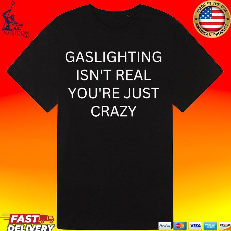 Gaslighting Isn’t Real You’re Just Crazy T-shirt