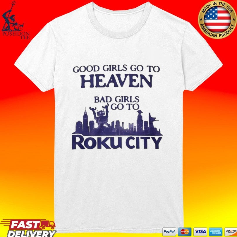 Good Girls Go To Heaven Bad Girls Go To Roku City T-shirt